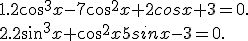 1.2cos^3x-7cos^2x+2cosx+3=0.\\2.2sin^3x+cos^2x5sinx-3=0.